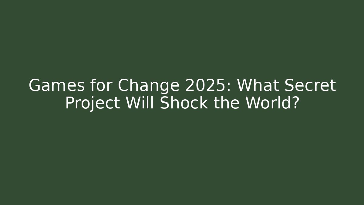 Games for Change 2025: What Secret Project Will Shock the World?