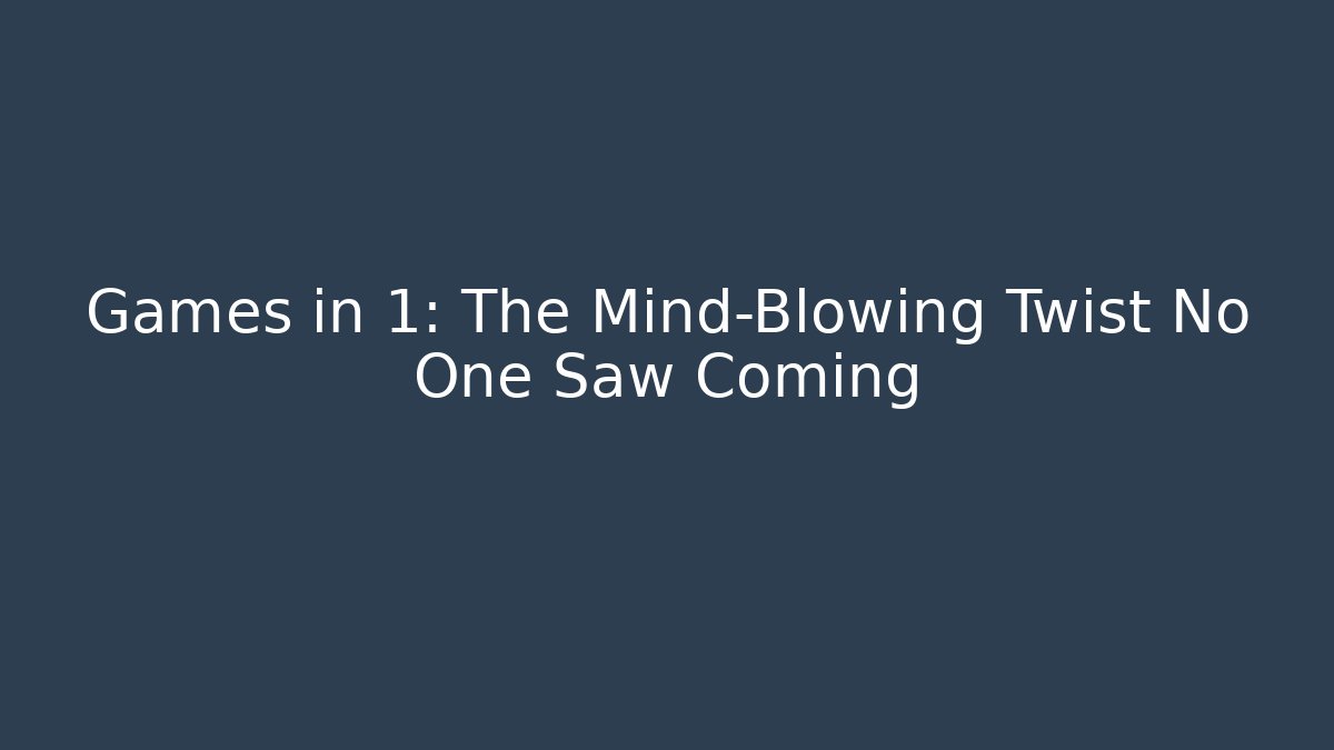 Games in 1: The Mind-Blowing Twist No One Saw Coming