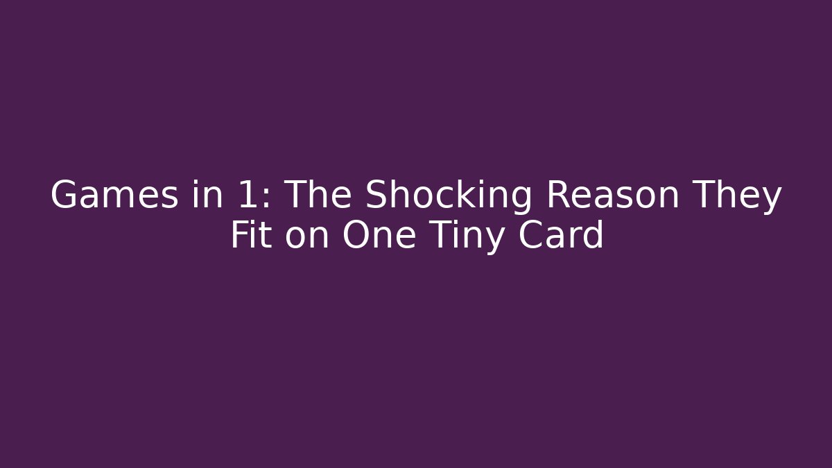 Games in 1: The Shocking Reason They Fit on One Tiny Card