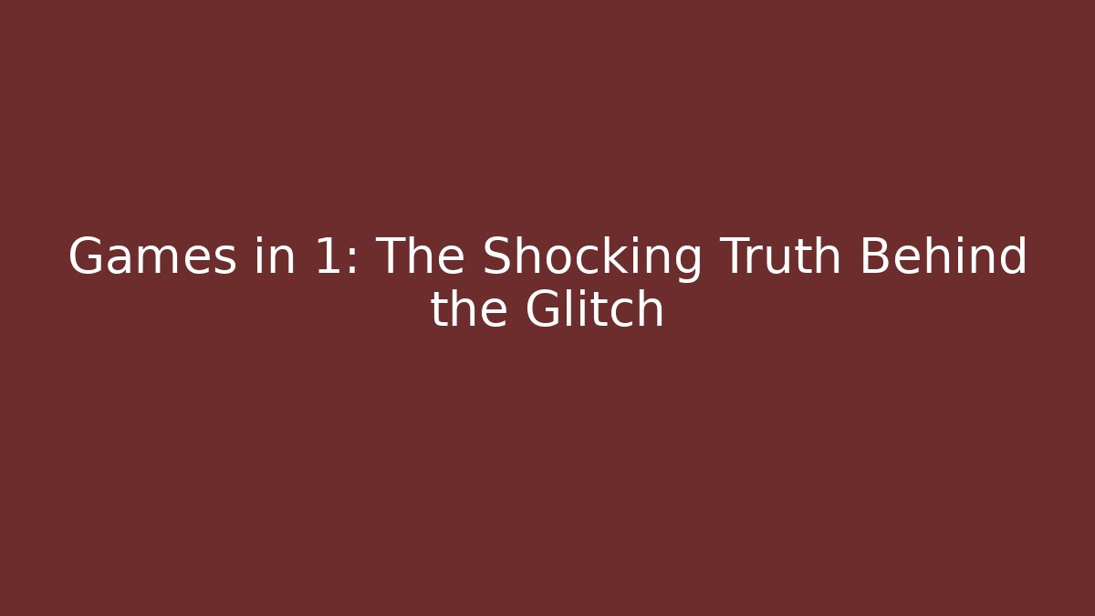 Games in 1: The Shocking Truth Behind the Glitch