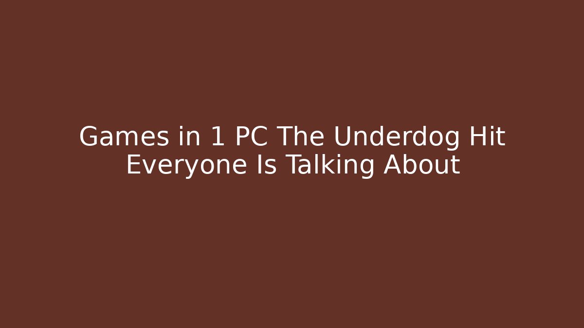 Games in 1 PC The Underdog Hit Everyone Is Talking About