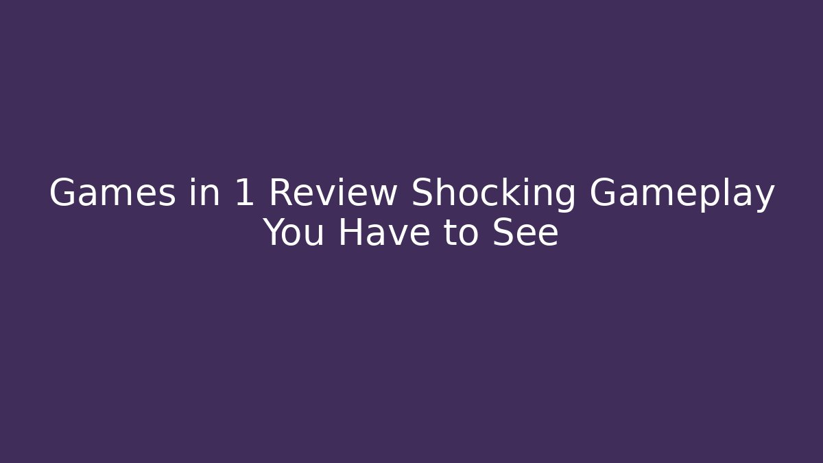 Games in 1 Review Shocking Gameplay You Have to See