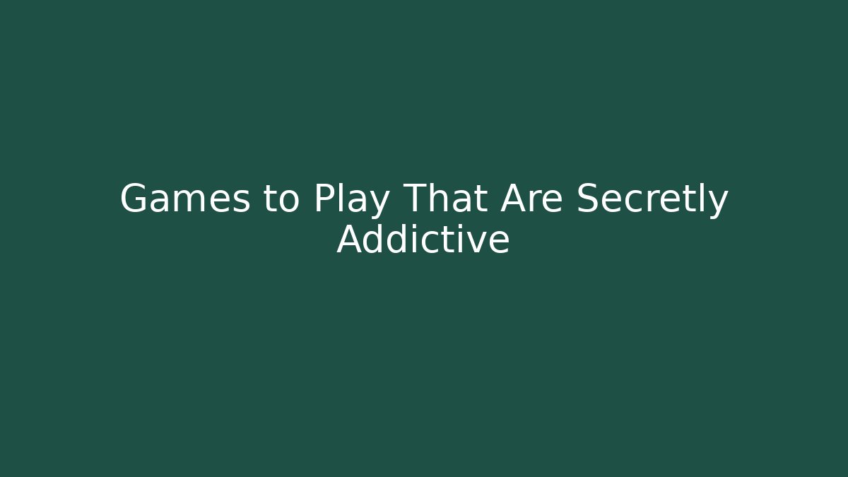 Games to Play That Are Secretly Addictive
