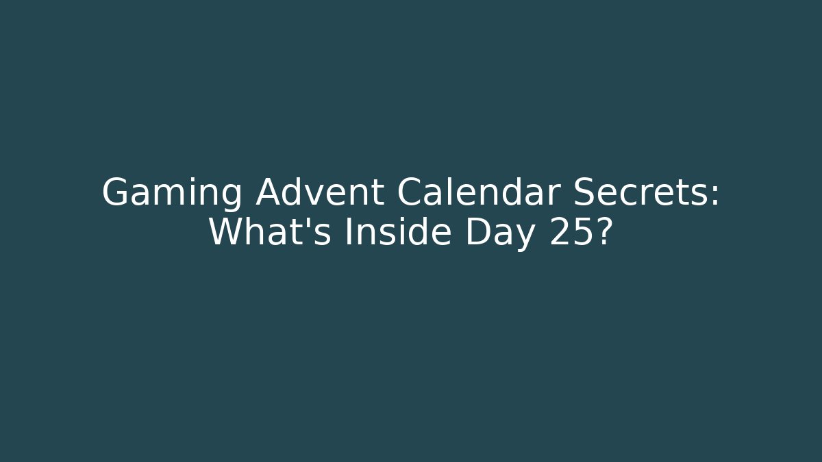 Gaming Advent Calendar Secrets: What’s Inside Day 25?