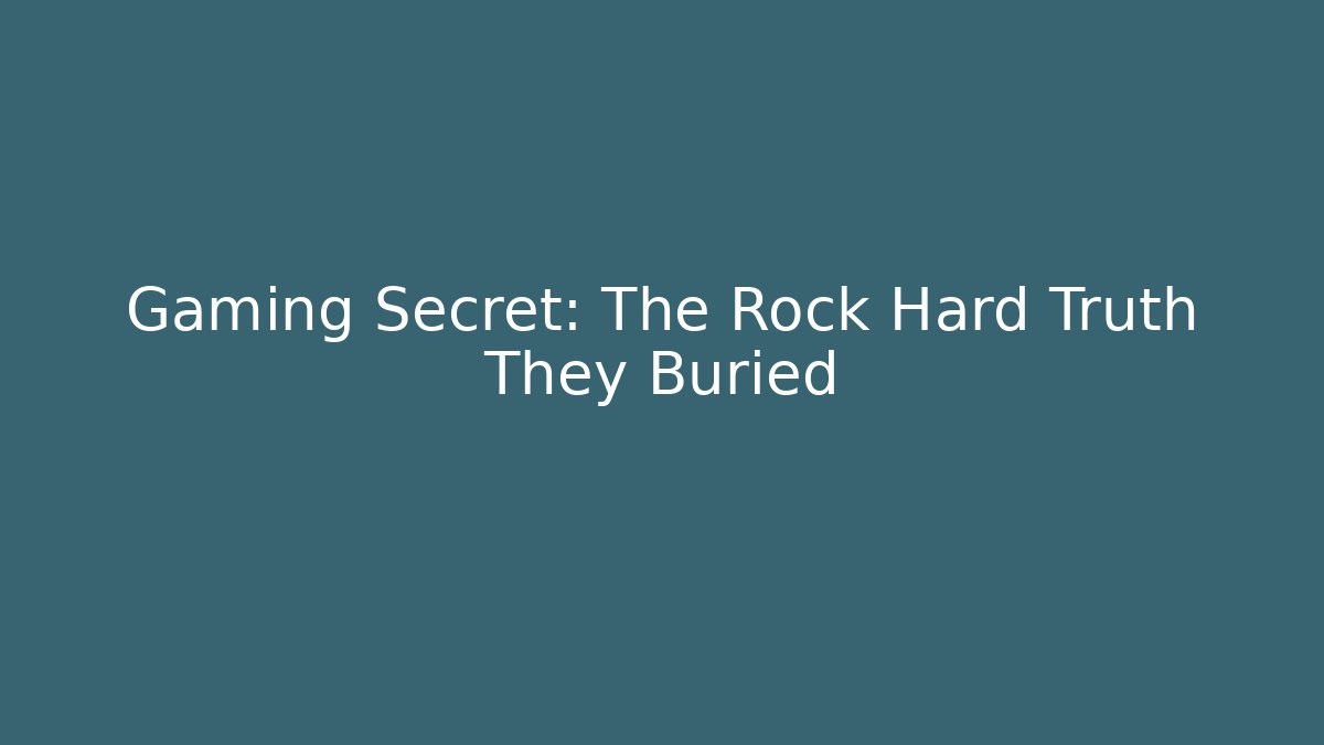 Gaming Secret: The Rock Hard Truth They Buried
