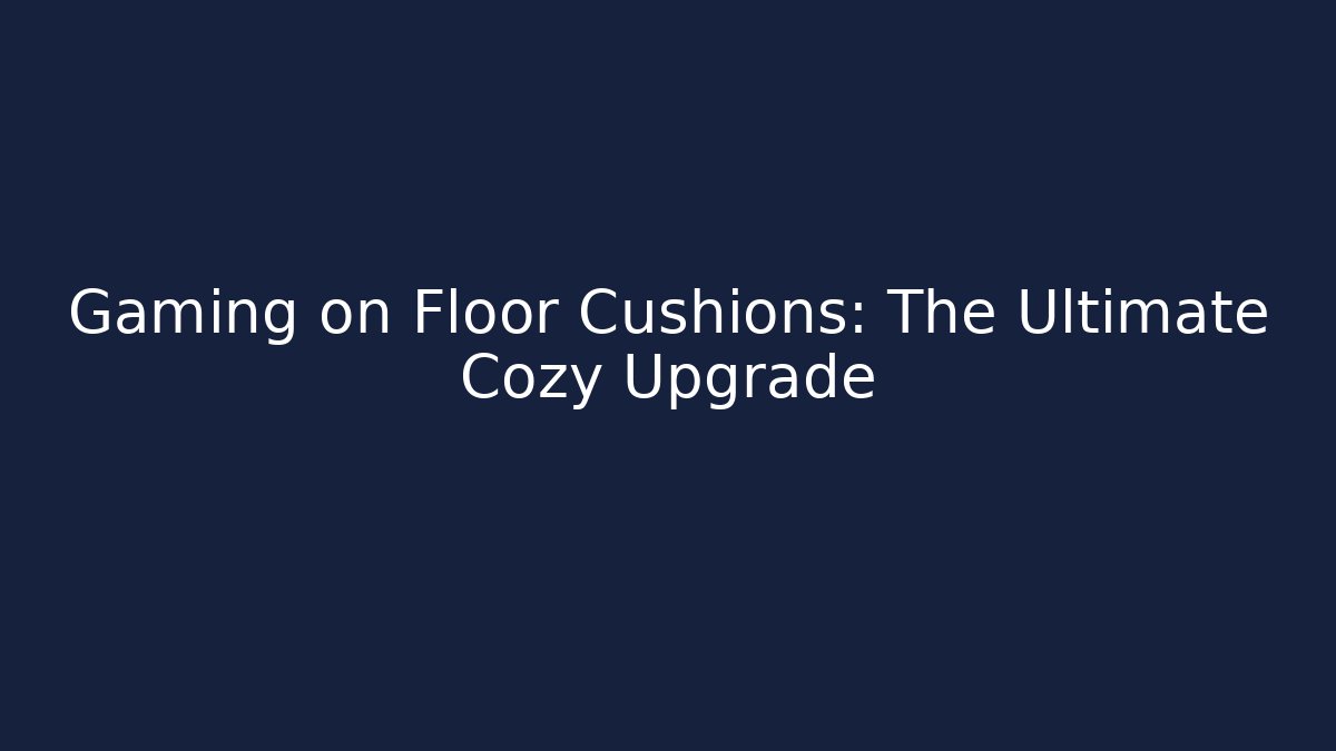 Gaming on Floor Cushions: The Ultimate Cozy Upgrade - Critter Realm