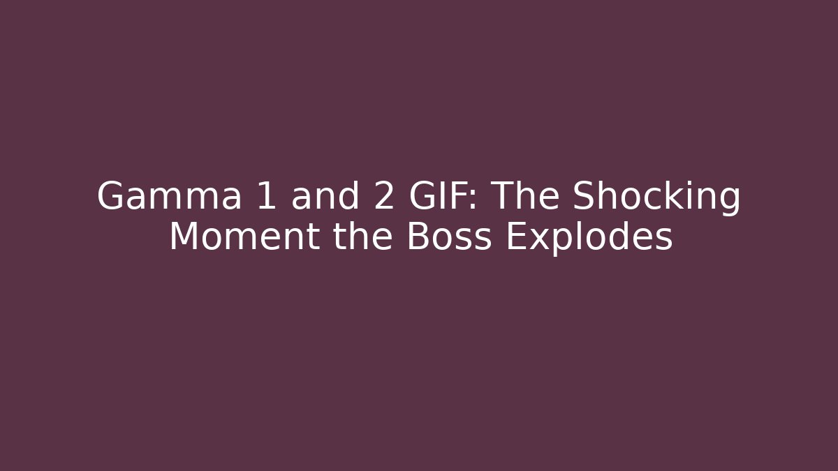 Gamma 1 and 2 GIF: The Shocking Moment the Boss Explodes - Critter Realm
