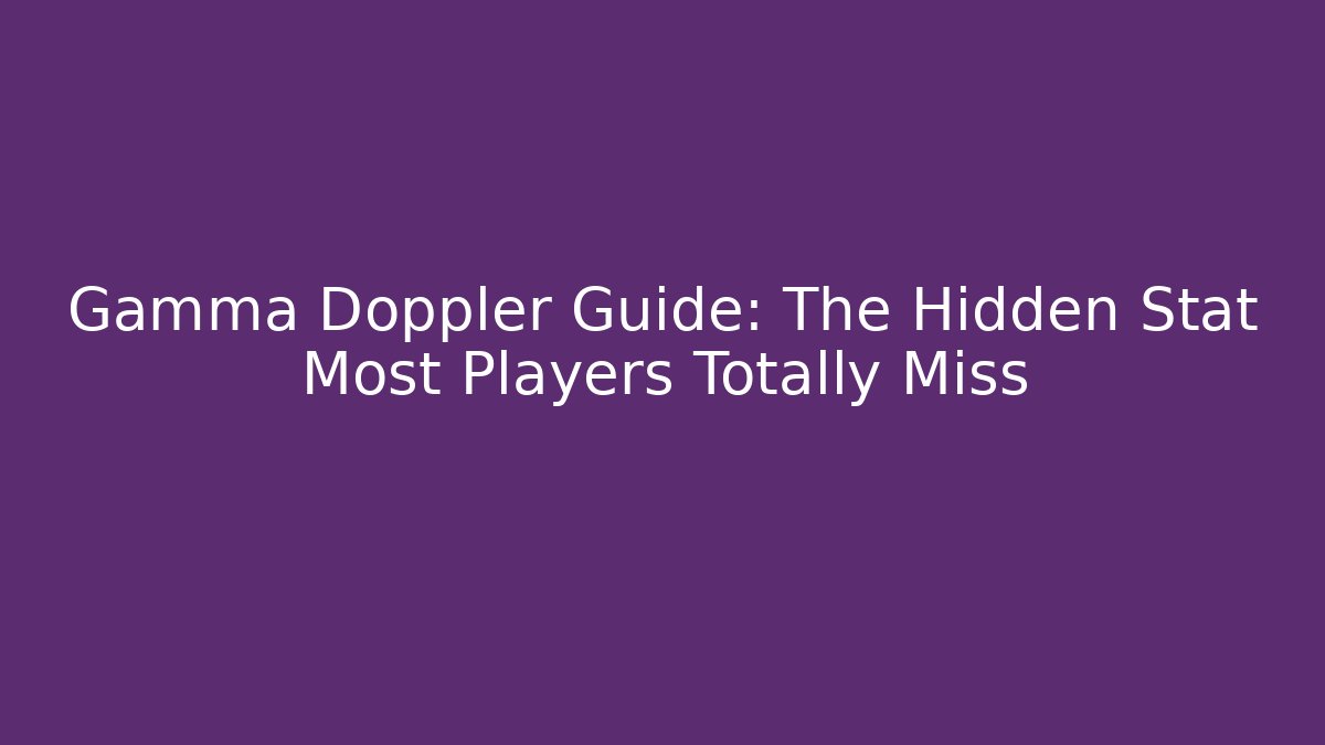 Gamma Doppler Guide: The Hidden Stat Most Players Totally Miss