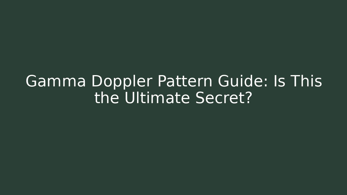 Gamma Doppler Pattern Guide: Is This the Ultimate Secret? - Critter Realm