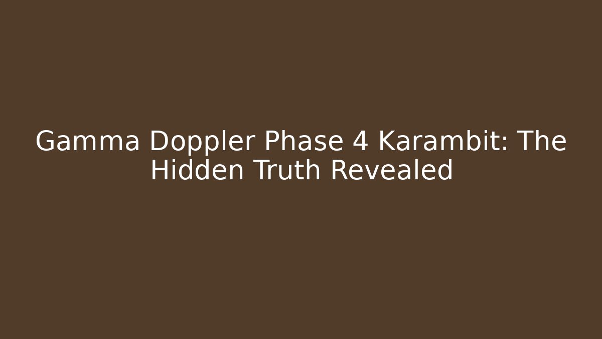Gamma Doppler Phase 4 Karambit: The Hidden Truth Revealed