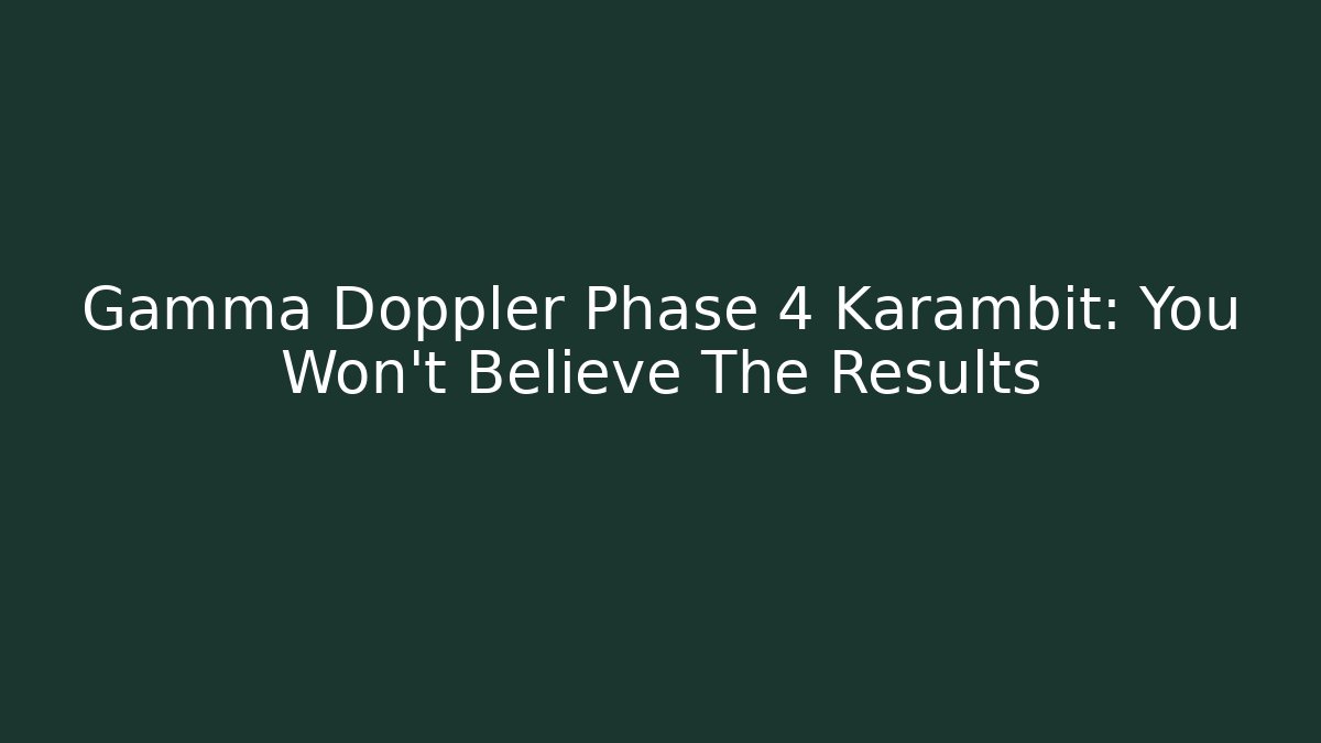 Gamma Doppler Phase 4 Karambit: You Won't Believe The Results