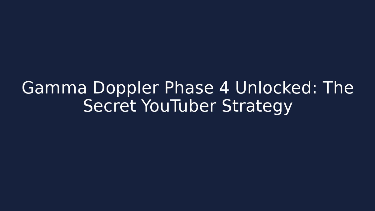 Gamma Doppler Phase 4 Unlocked: The Secret YouTuber Strategy