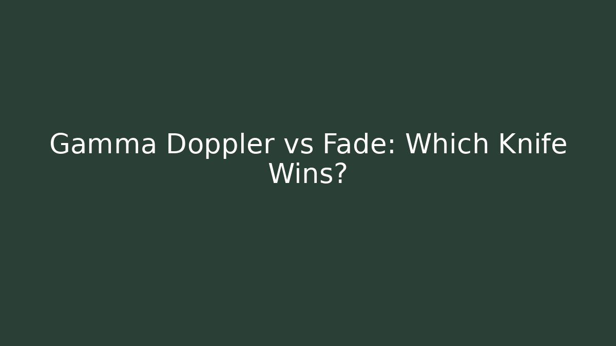 Gamma Doppler vs Fade: Which Knife Wins?