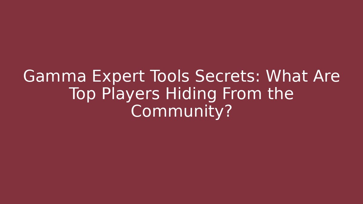 Gamma Expert Tools Secrets: What Are Top Players Hiding From the Community?