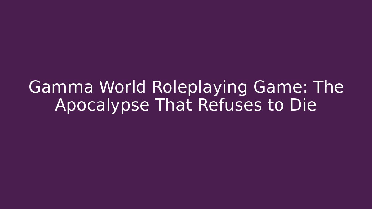 Gamma World Roleplaying Game: The Apocalypse That Refuses to Die