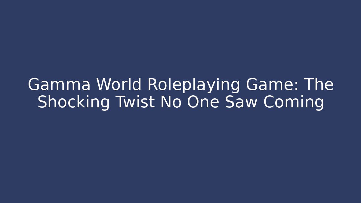 Gamma World Roleplaying Game: The Shocking Twist No One Saw Coming