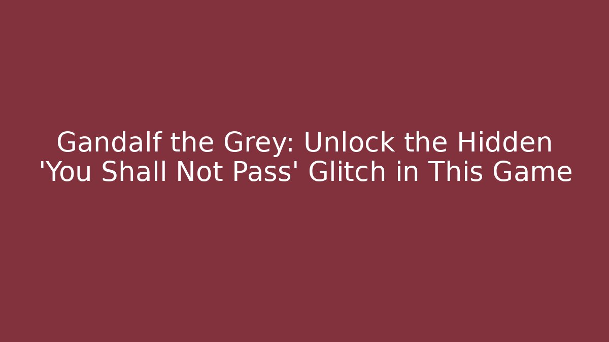 Gandalf the Grey: Unlock the Hidden 'You Shall Not Pass' Glitch in This Game
