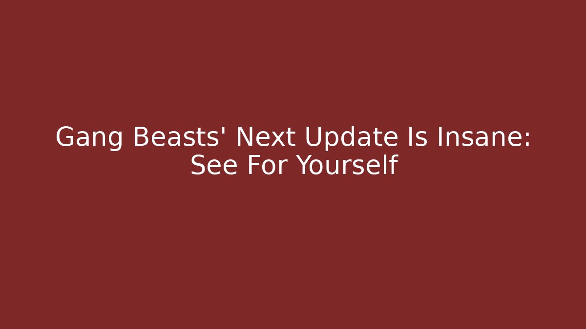 Gang Beasts' Next Update Is Insane: See For Yourself