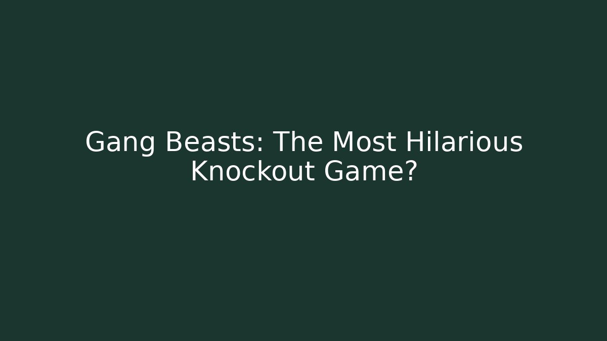 Gang Beasts: The Most Hilarious Knockout Game? - Critter Realm