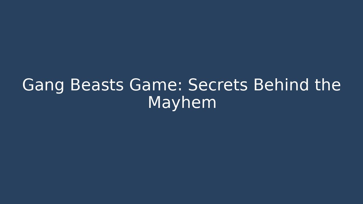 Gang Beasts Game: Secrets Behind the Mayhem