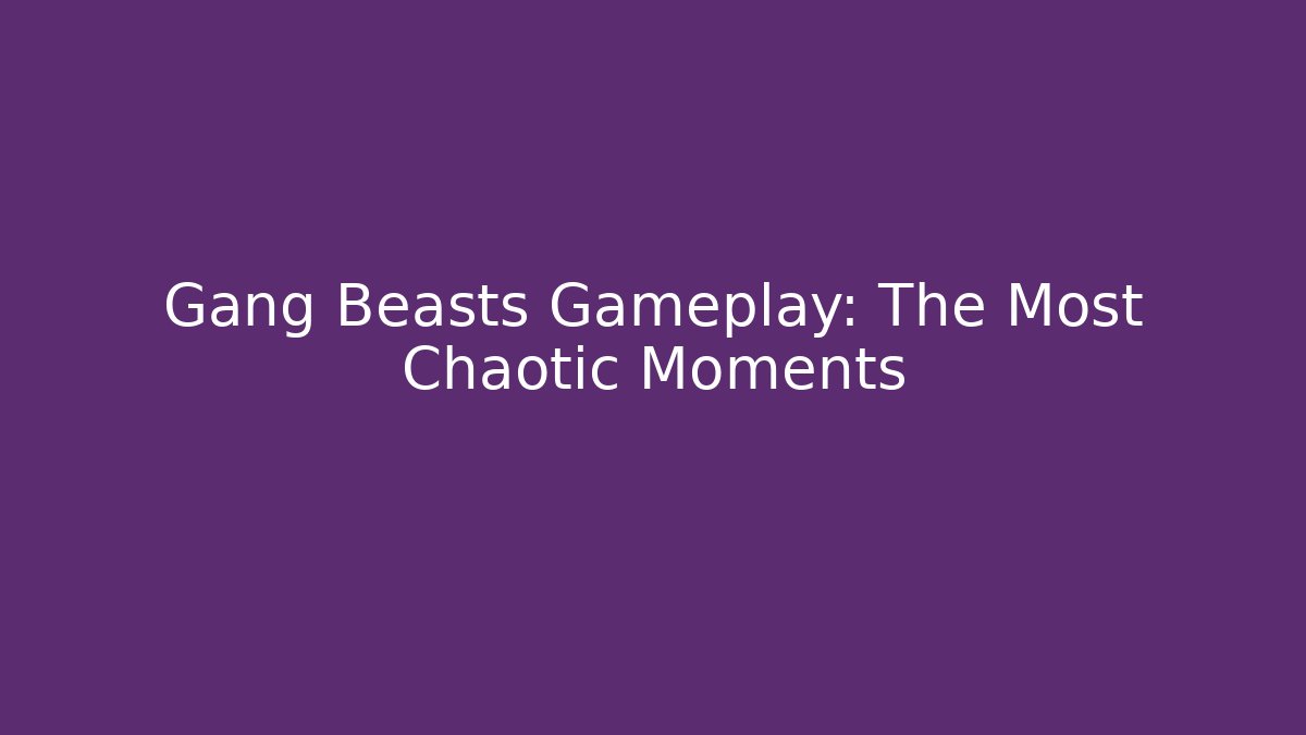 Gang Beasts Gameplay: The Most Chaotic Moments