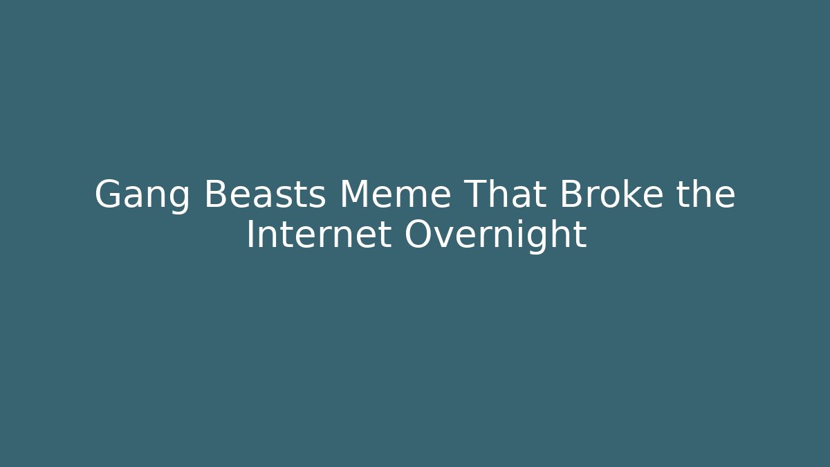 Gang Beasts Meme That Broke the Internet Overnight - Critter Realm