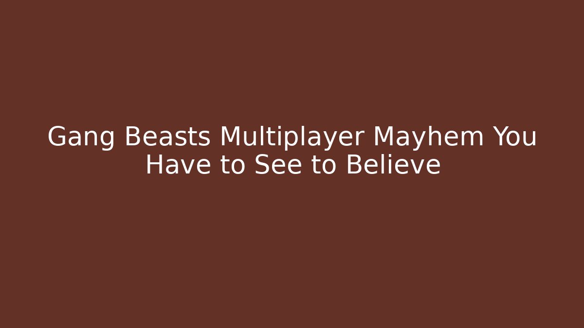 Gang Beasts Multiplayer Mayhem You Have to See to Believe