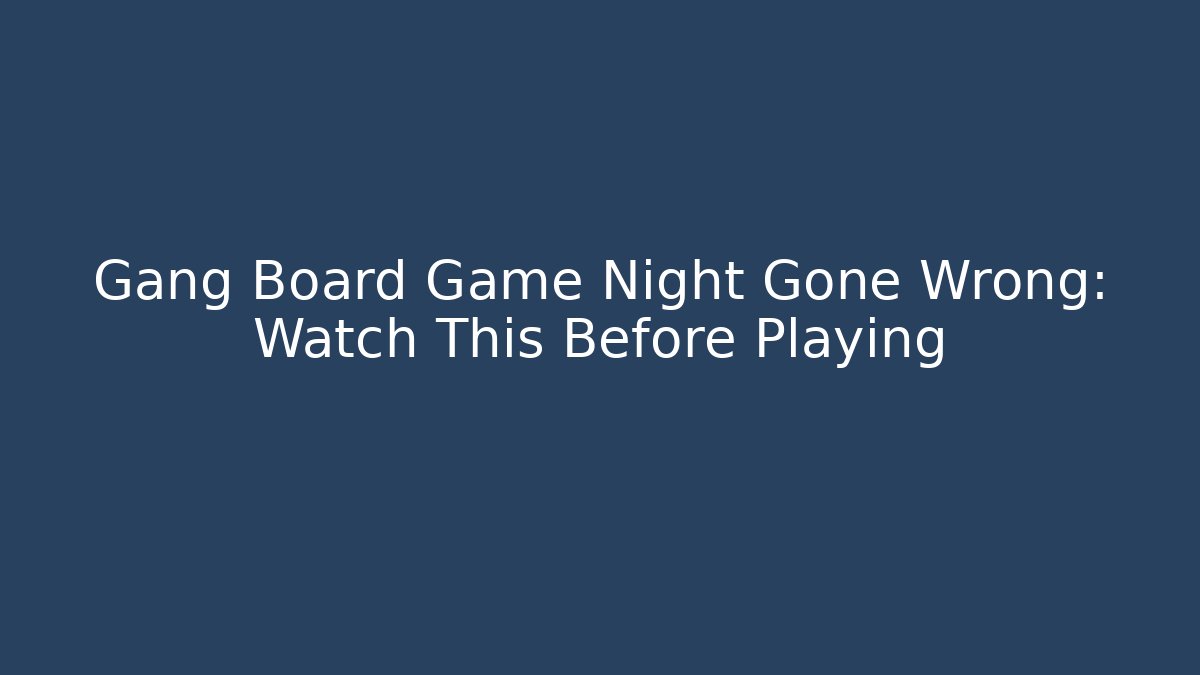 Gang Board Game Night Gone Wrong: Watch This Before Playing