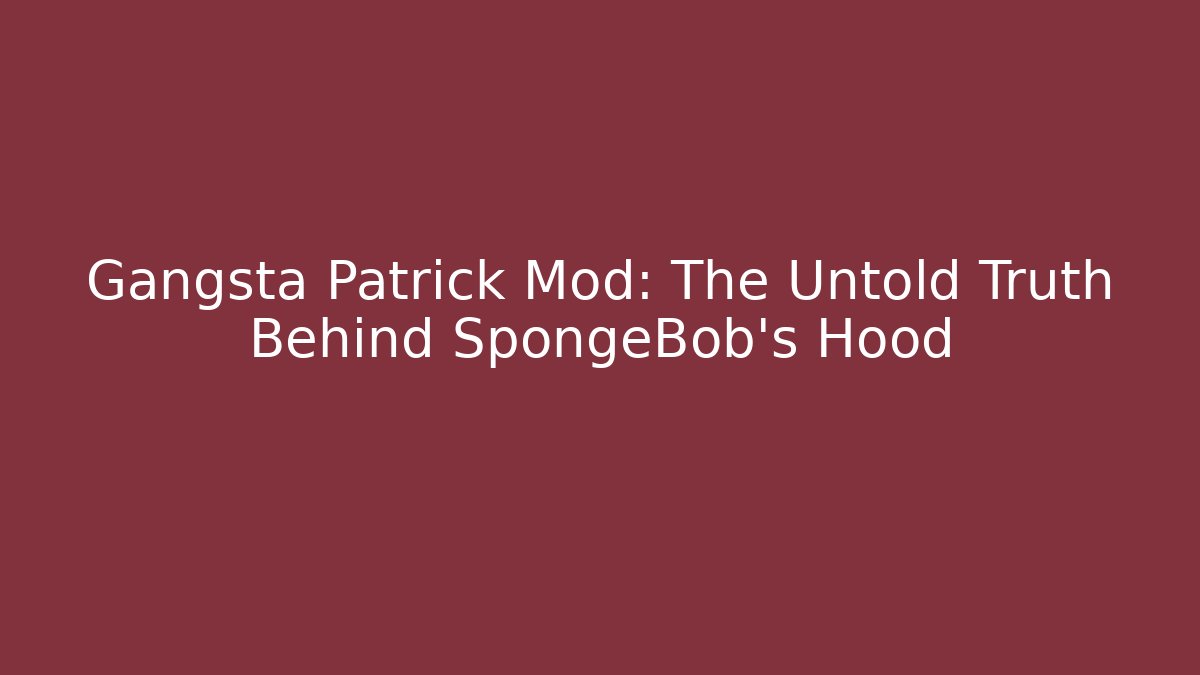 Gangsta Patrick Mod: The Untold Truth Behind SpongeBob's Hood