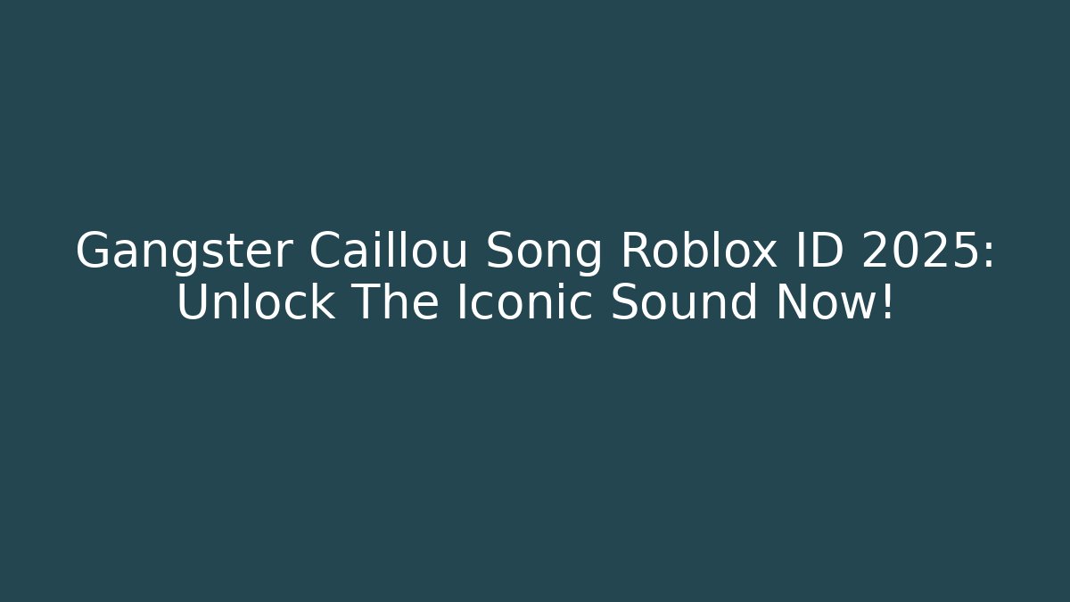 Gangster Caillou Song Roblox ID 2025: Unlock The Iconic Sound Now!