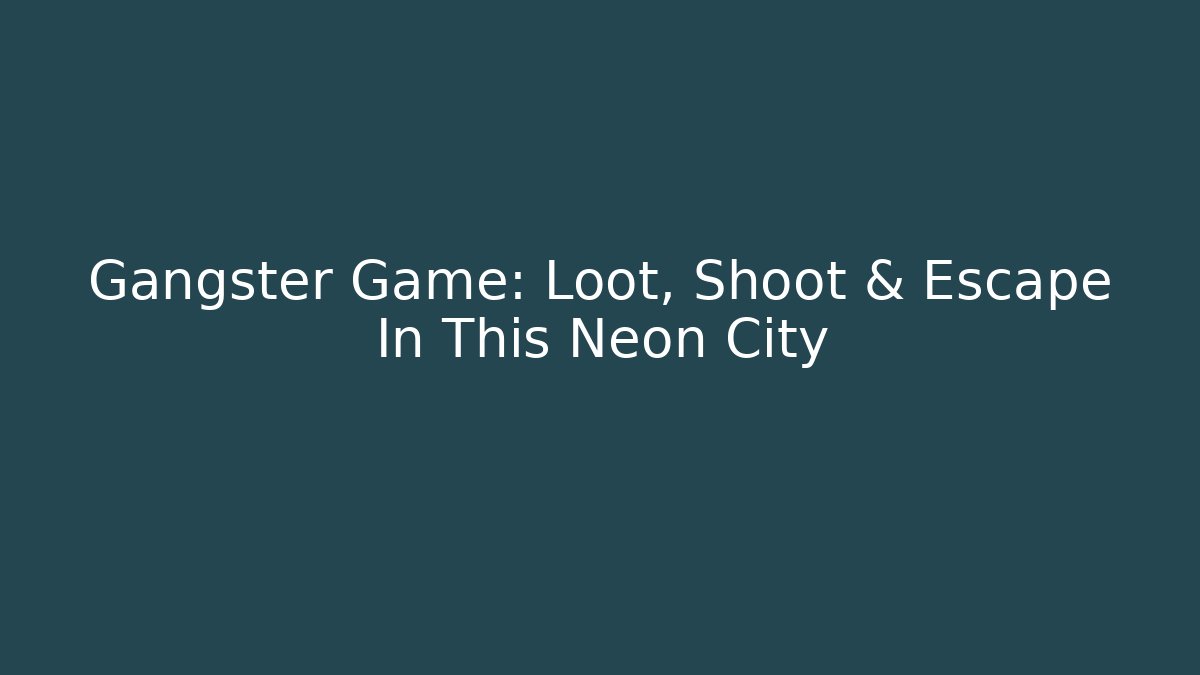 Gangster Game: Loot, Shoot & Escape In This Neon City