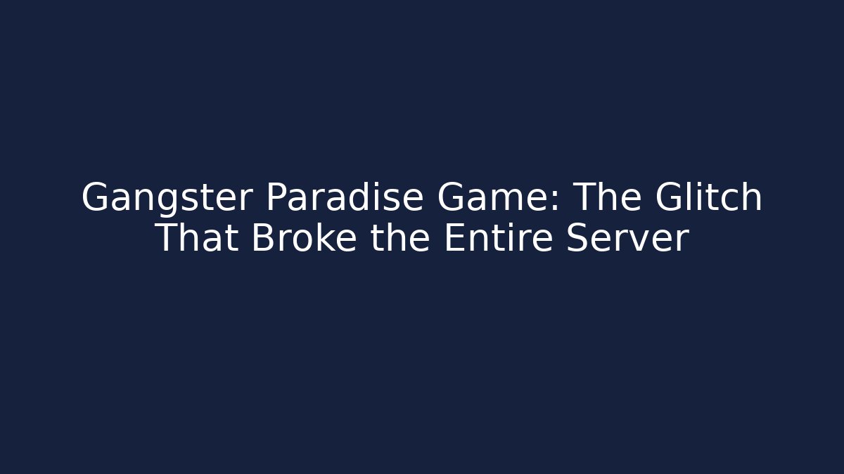 Gangster Paradise Game: The Glitch That Broke the Entire Server