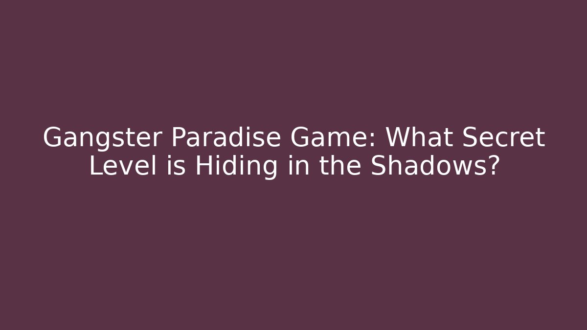 Gangster Paradise Game: What Secret Level is Hiding in the Shadows? - Critter Realm