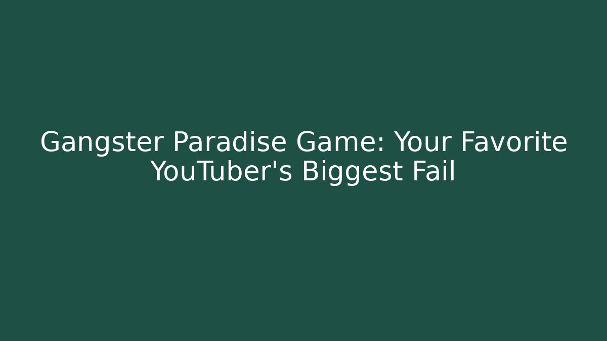 Gangster Paradise Game: Your Favorite YouTuber’s Biggest Fail