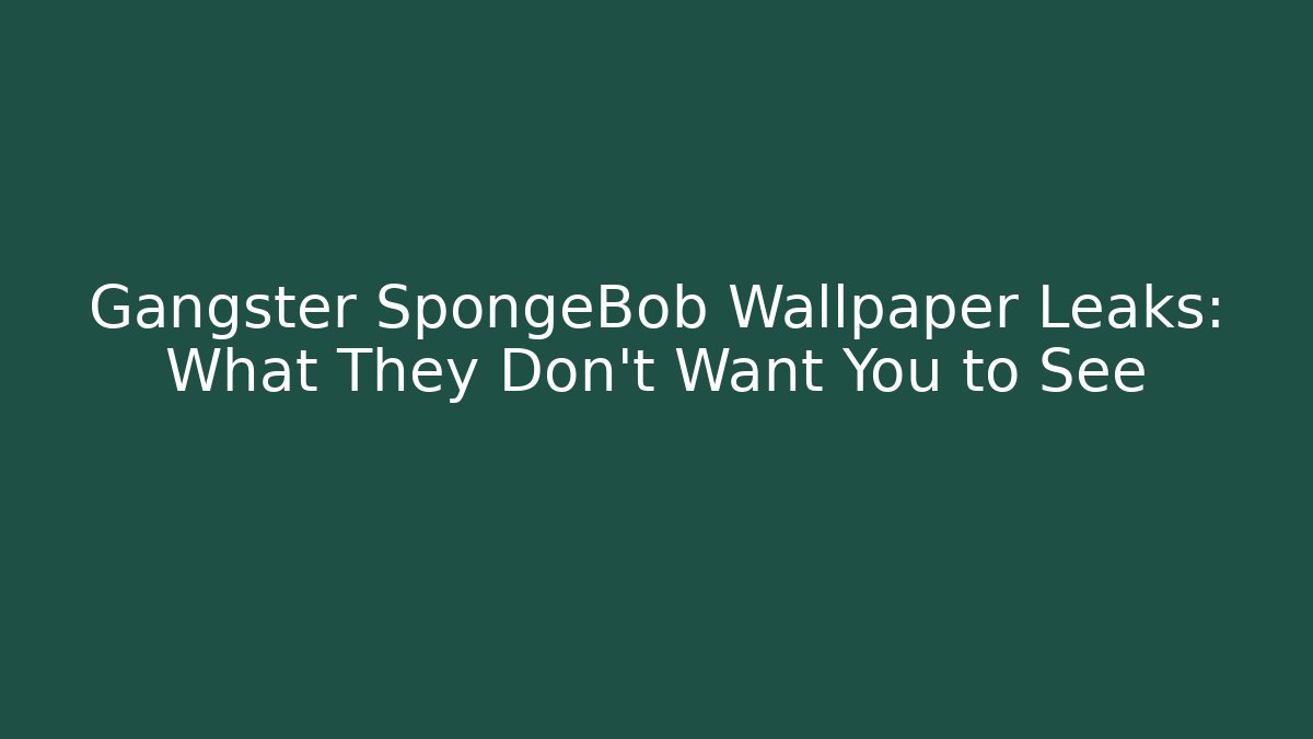 Gangster SpongeBob Wallpaper Leaks: What They Don't Want You to See