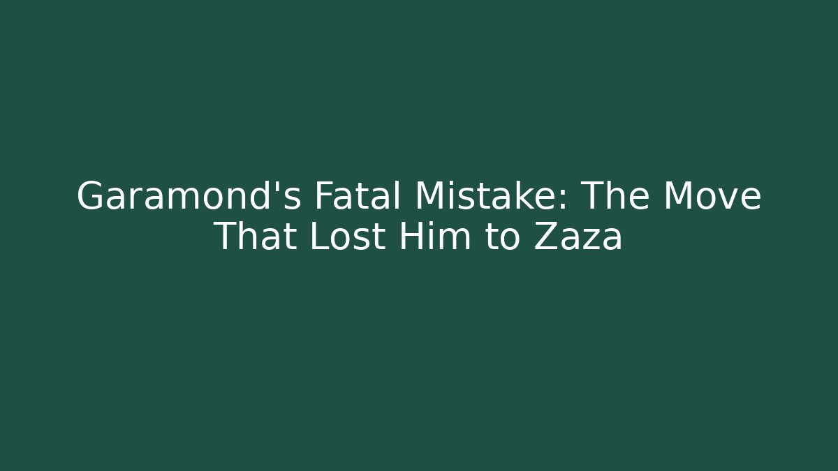 Garamond's Fatal Mistake: The Move That Lost Him to Zaza