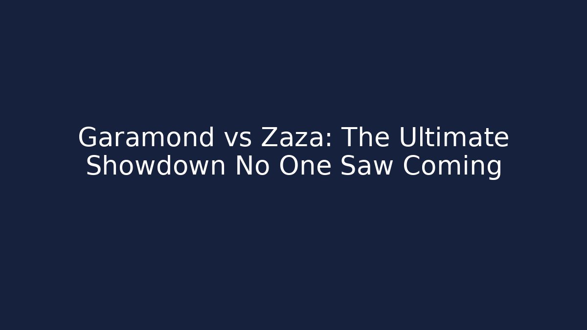 Garamond vs Zaza: The Ultimate Showdown No One Saw Coming