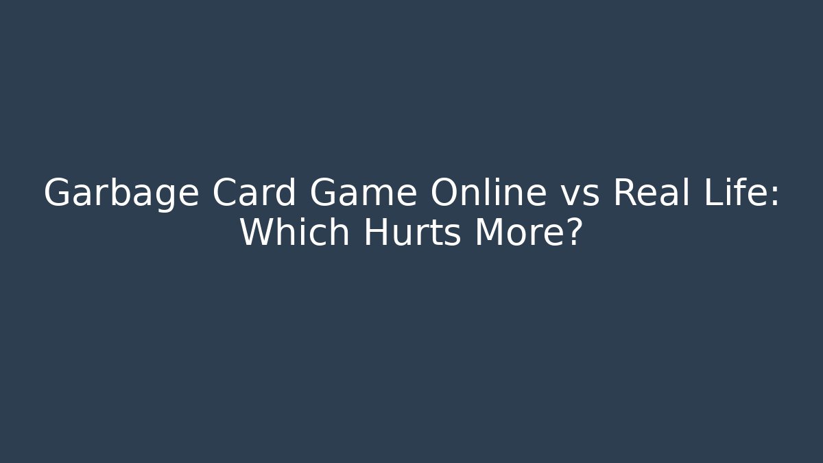 Garbage Card Game Online vs Real Life: Which Hurts More?