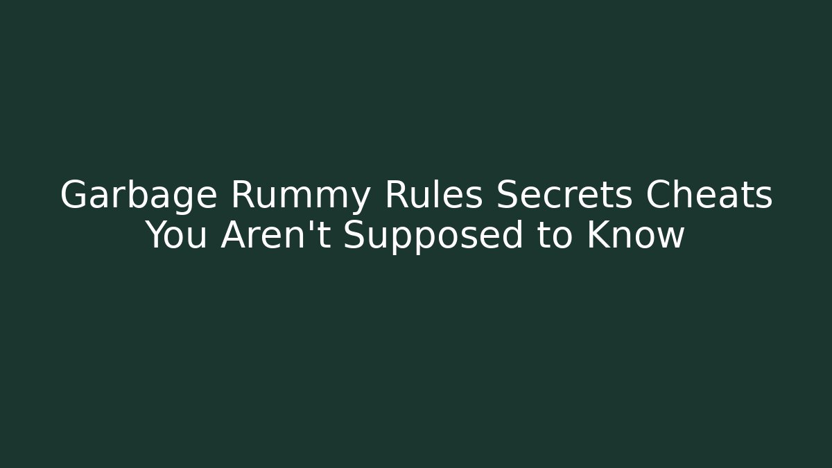 Garbage Rummy Rules Secrets Cheats You Aren't Supposed to Know - Critter Realm