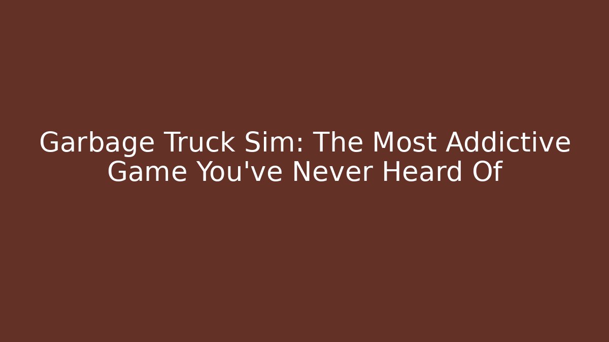 Garbage Truck Sim: The Most Addictive Game You’ve Never Heard Of