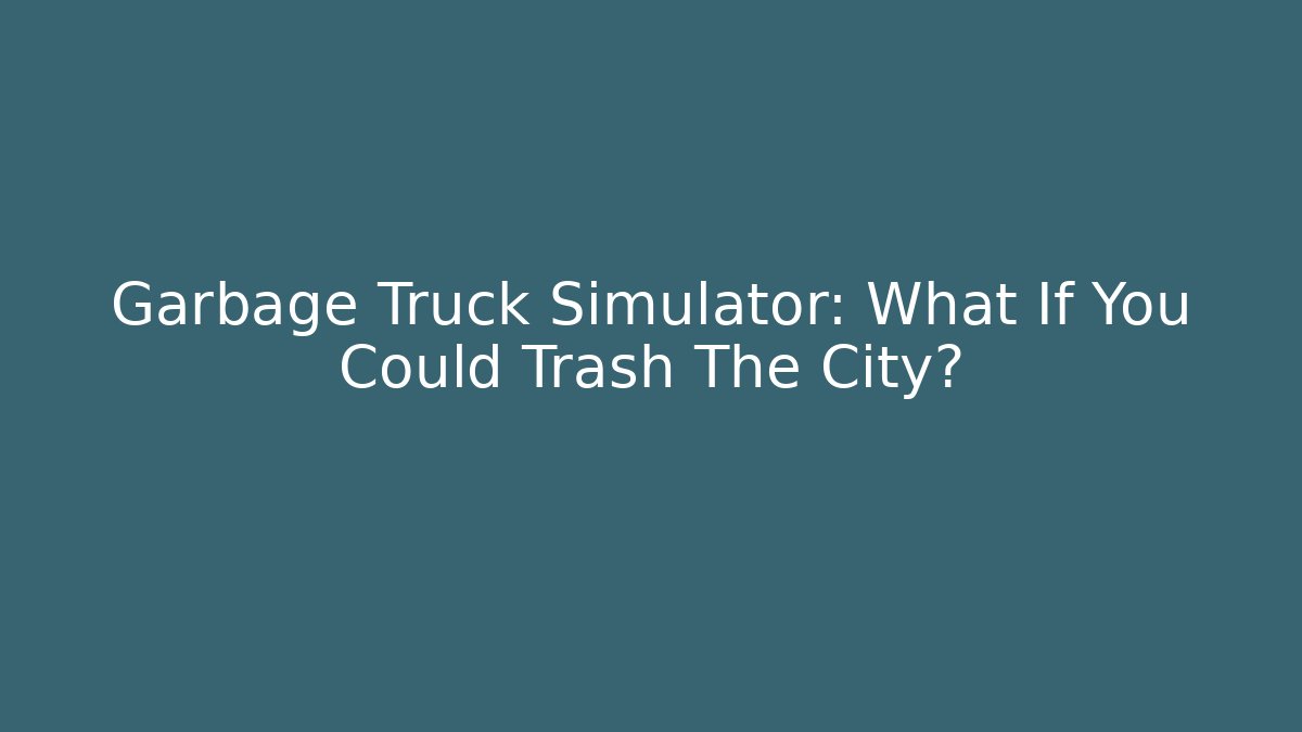 Garbage Truck Simulator: What If You Could Trash The City?