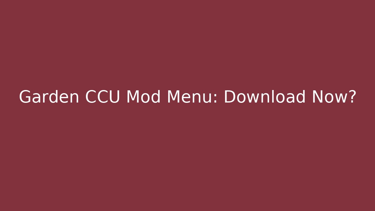 Garden CCU Mod Menu: Download Now?