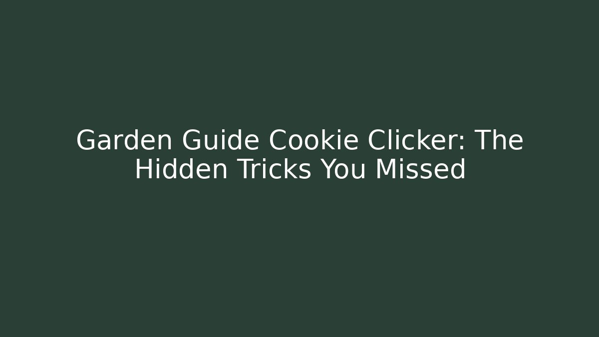 Garden Guide Cookie Clicker: The Hidden Tricks You Missed