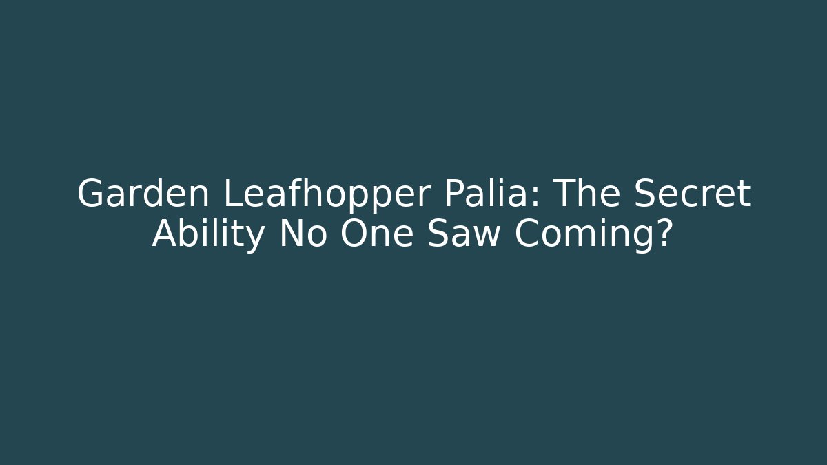 Garden Leafhopper Palia: The Secret Ability No One Saw Coming?