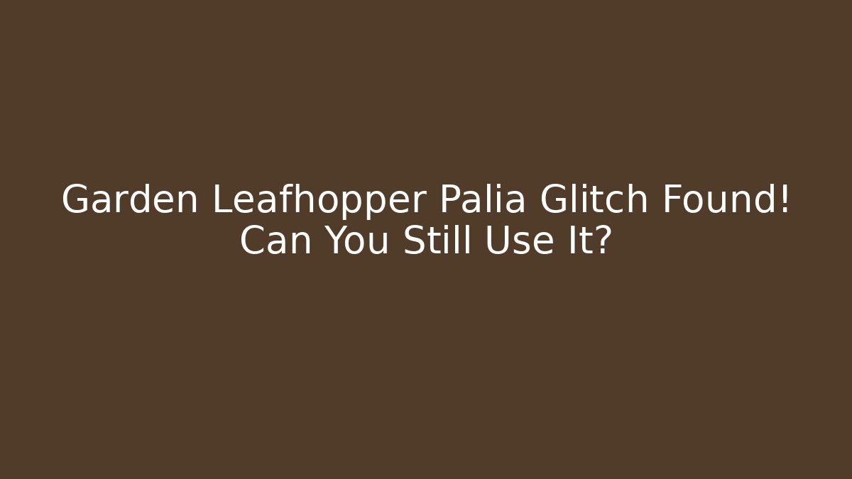 Garden Leafhopper Palia Glitch Found! Can You Still Use It?