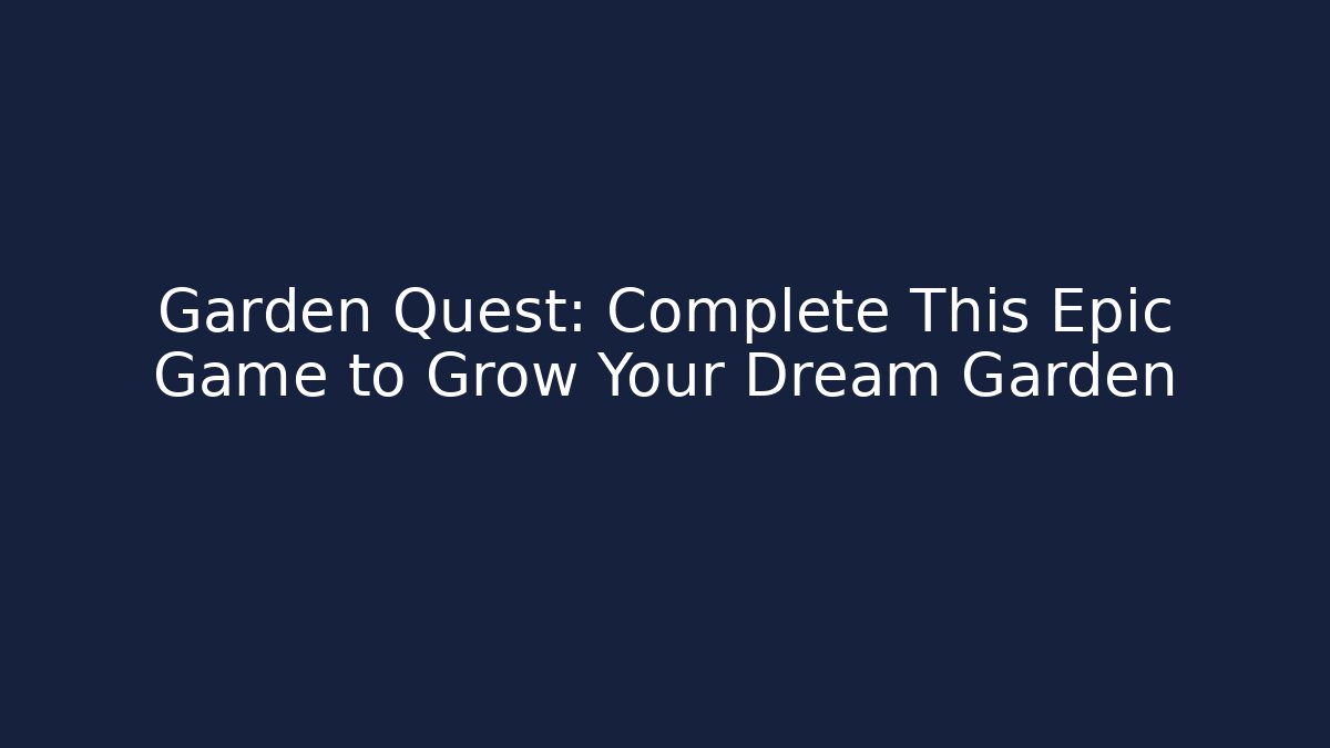 Garden Quest: Complete This Epic Game to Grow Your Dream Garden