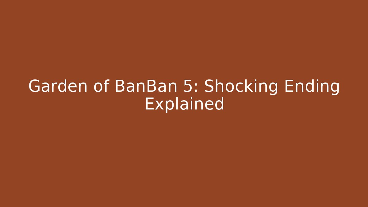 Garden of BanBan 5: Shocking Ending Explained