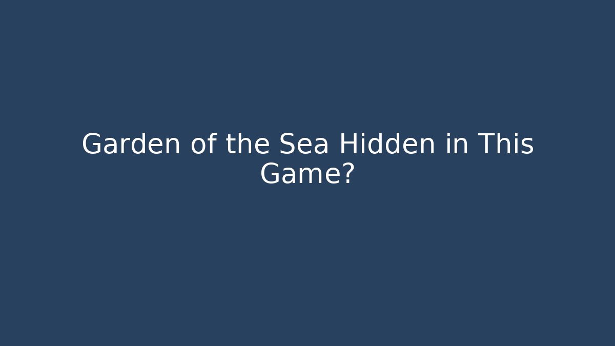 Garden of the Sea Hidden in This Game?