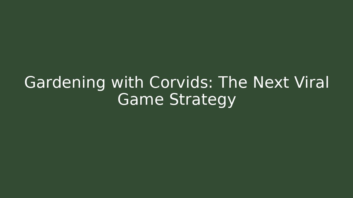Gardening with Corvids: The Next Viral Game Strategy - Critter Realm