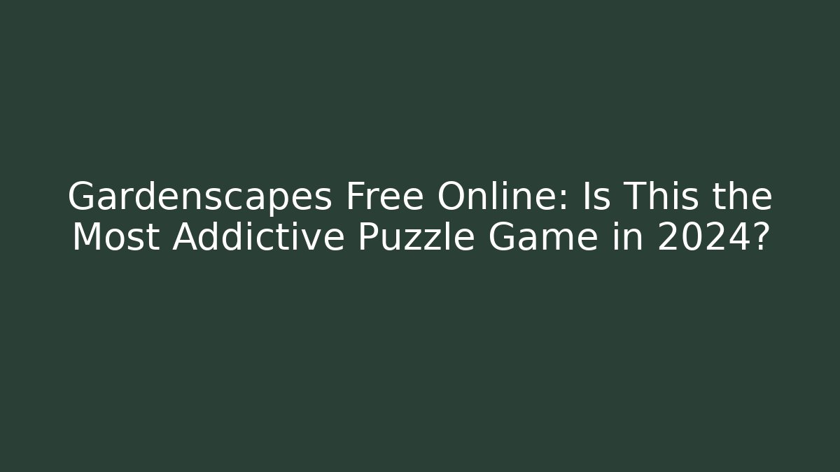 Gardenscapes Free Online: Is This the Most Addictive Puzzle Game in 2024?